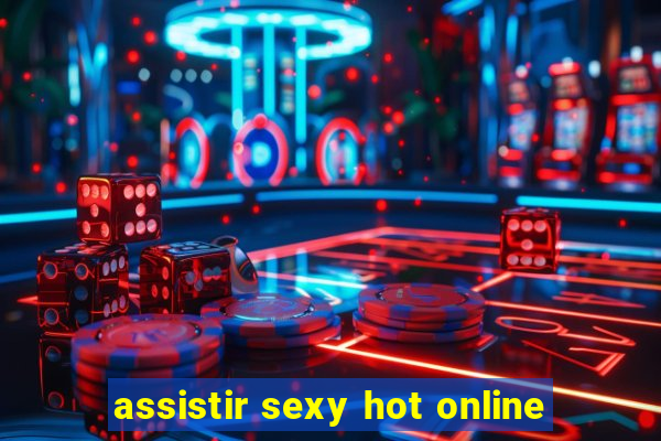 assistir sexy hot online